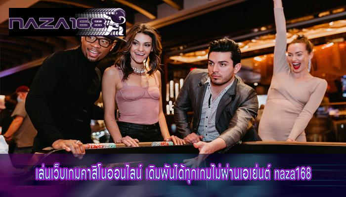 เล่นเว็บเกมคาสิโนออนไลน์ เดิมพันได้ทุกเกมไม่ผ่านเอเย่นต์ naza168
