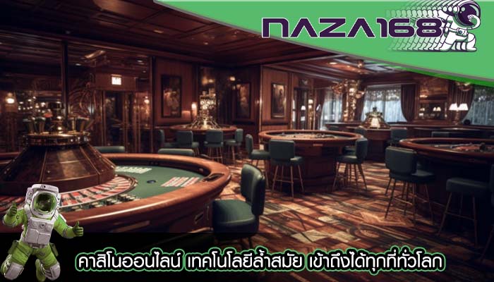 คาสิโนออนไลน์ เทคโนโลยีล้ำสมัย เข้าถึงได้ทุกที่ทั่วโลก